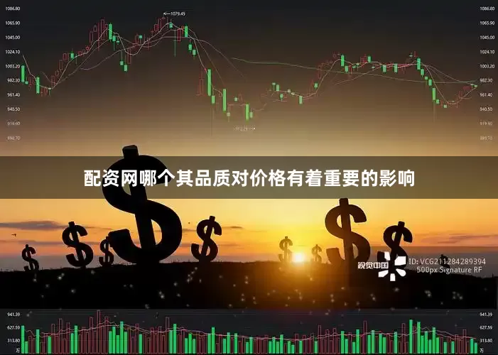 配资网哪个其品质对价格有着重要的影响