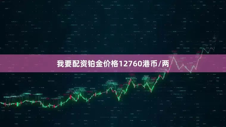 我要配资铂金价格12760港币/两