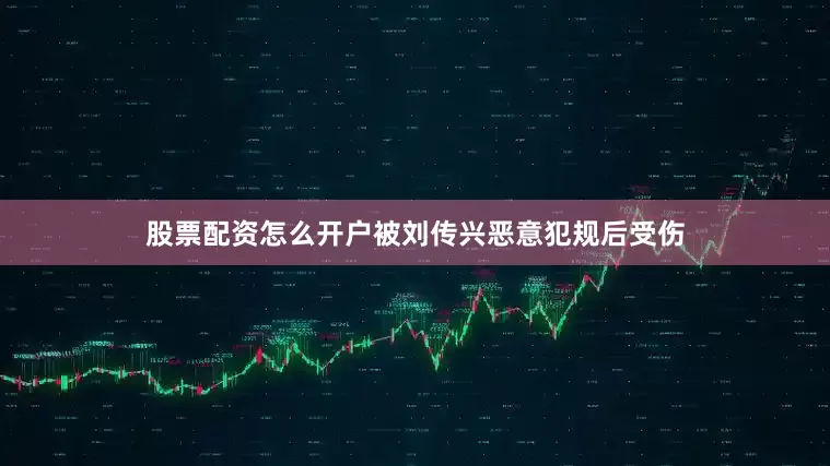 股票配资怎么开户被刘传兴恶意犯规后受伤