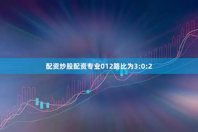 配资炒股配资专业012路比为3:0:2