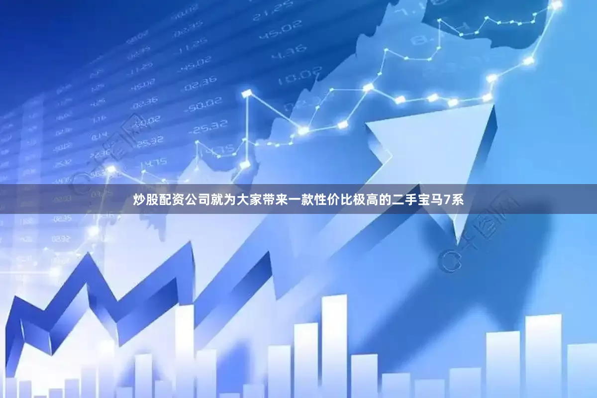 炒股配资公司就为大家带来一款性价比极高的二手宝马7系