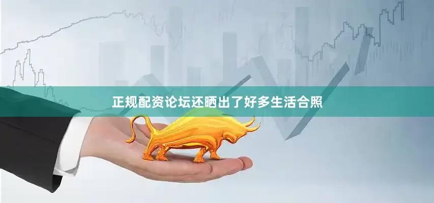 正规配资论坛还晒出了好多生活合照